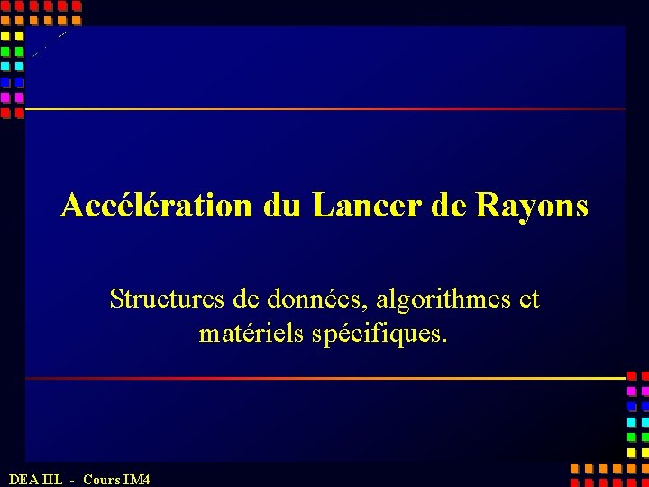 Accélération du Lancer de Rayons Structures de données, algorithmes et matériels spécifiques. DEA IIL