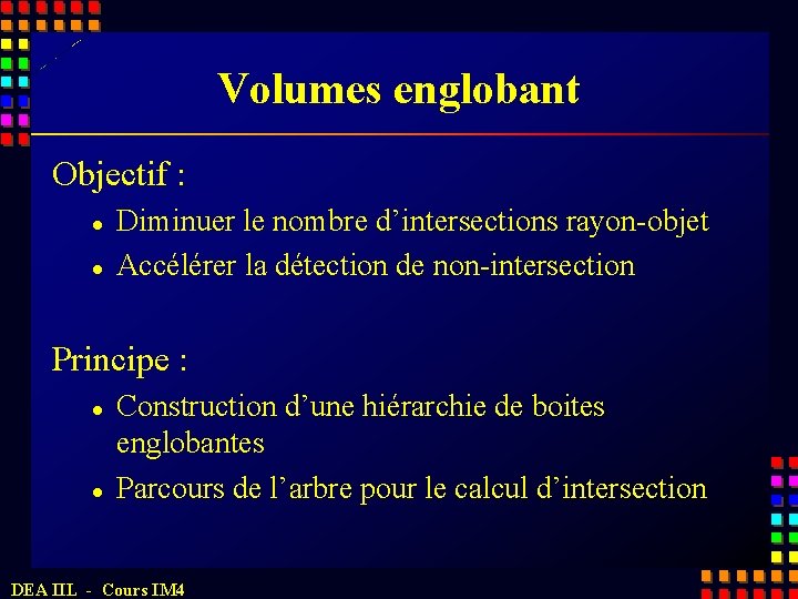 Volumes englobant Objectif : l l Diminuer le nombre d’intersections rayon-objet Accélérer la détection