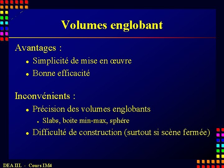 Volumes englobant Avantages : l l Simplicité de mise en œuvre Bonne efficacité Inconvénients