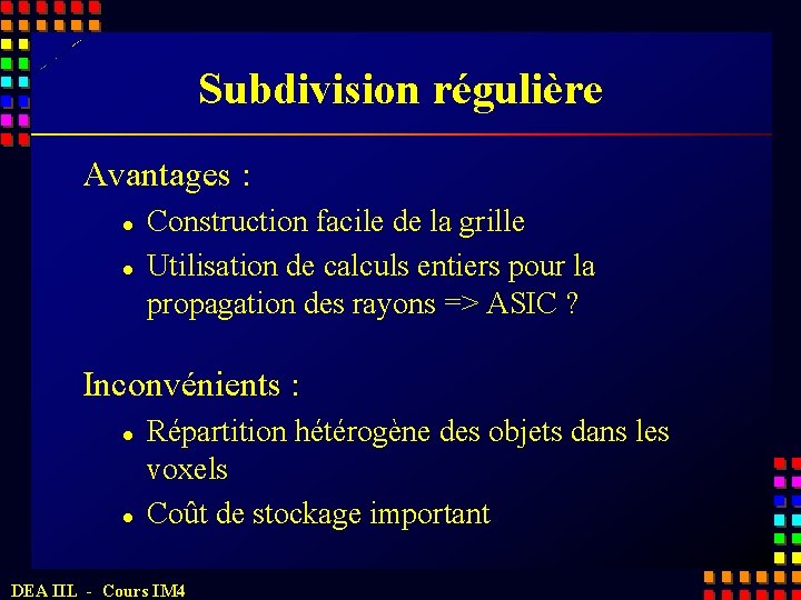 Subdivision régulière Avantages : l l Construction facile de la grille Utilisation de calculs