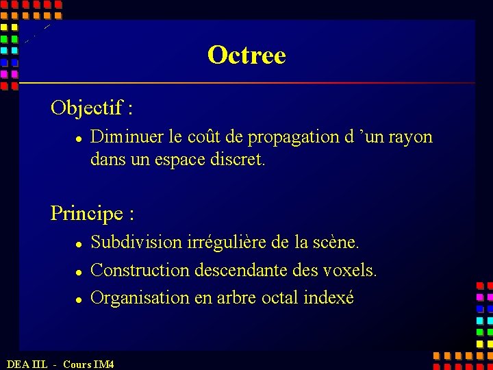 Octree Objectif : l Diminuer le coût de propagation d ’un rayon dans un