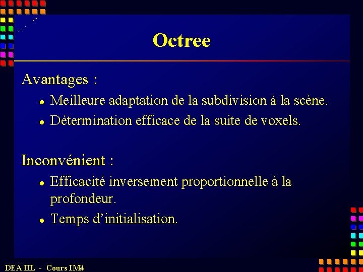 Octree Avantages : l l Meilleure adaptation de la subdivision à la scène. Détermination