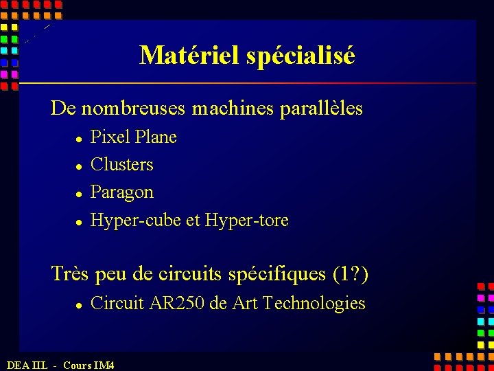 Matériel spécialisé De nombreuses machines parallèles l l Pixel Plane Clusters Paragon Hyper-cube et