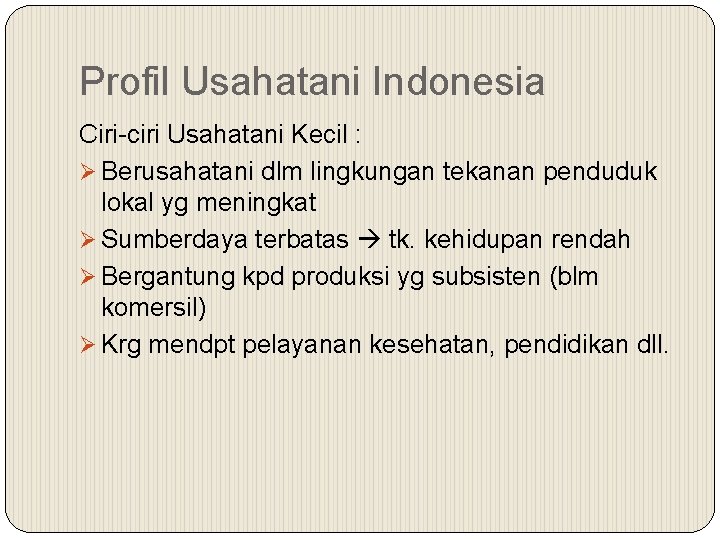 Profil Usahatani Indonesia Ciri-ciri Usahatani Kecil : Ø Berusahatani dlm lingkungan tekanan penduduk lokal