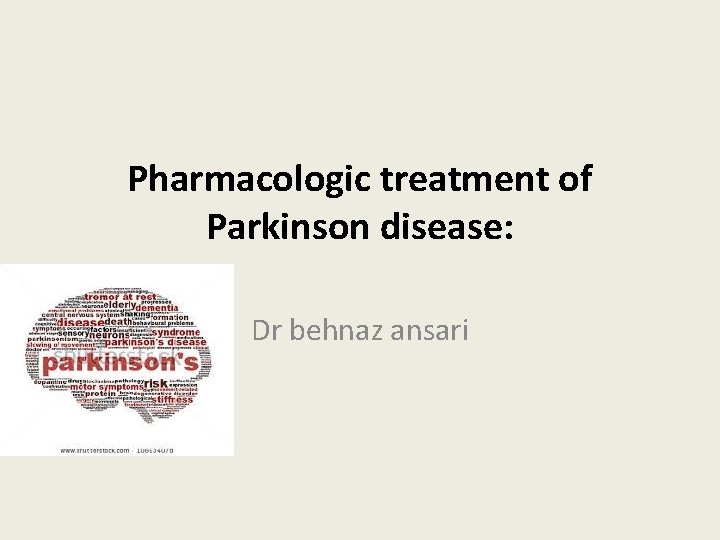 Pharmacologic treatment of Parkinson disease: Dr behnaz ansari 