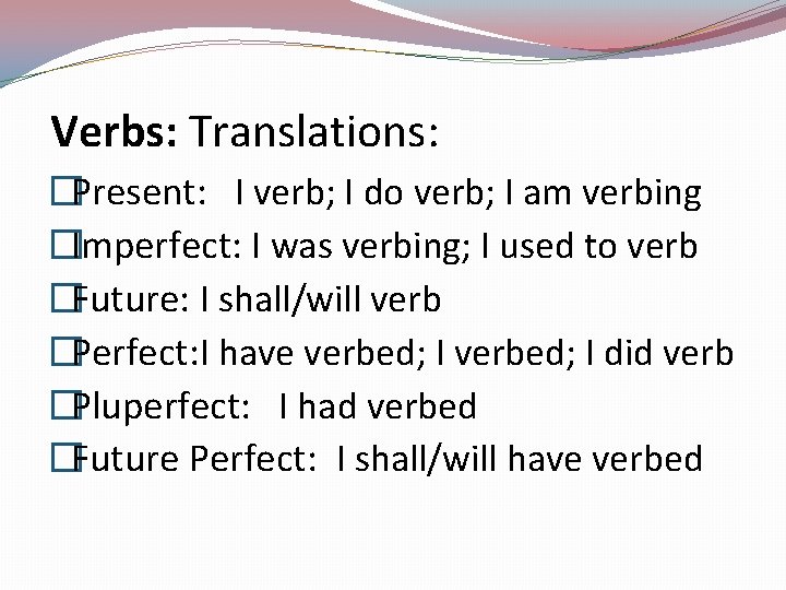  Verbs: Translations: �Present: I verb; I do verb; I am verbing �Imperfect: I