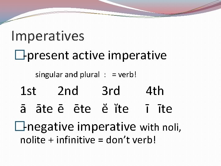 Imperatives � -present active imperative singular and plural : = verb! 1 st 2