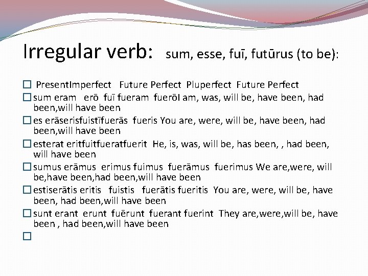  Irregular verb: sum, esse, fuī, futūrus (to be): � Present. Imperfect Future Perfect