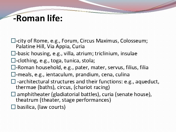  -Roman life: �-city of Rome, e. g. , Forum, Circus Maximus, Colosseum; Palatine