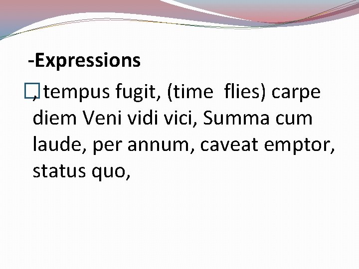 -Expressions �, tempus fugit, (time flies) carpe diem Veni vidi vici, Summa cum laude,