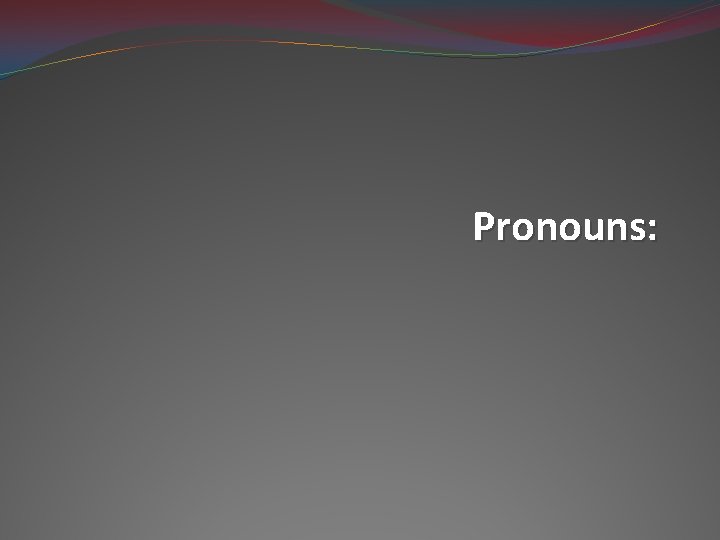 Pronouns: 