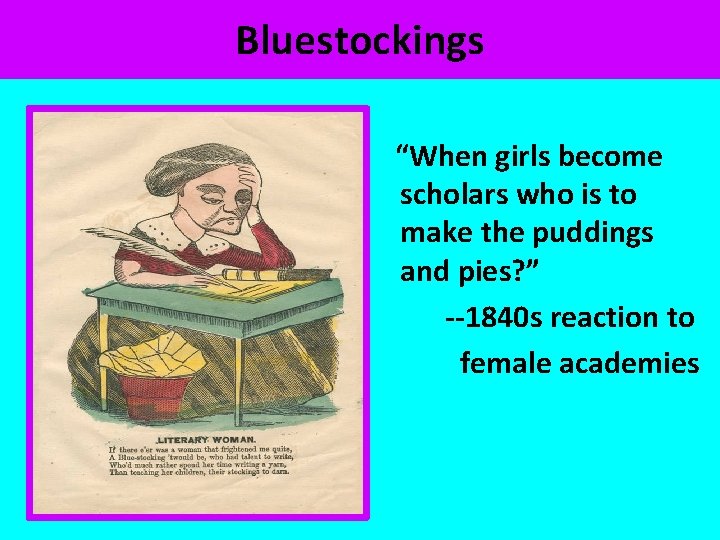 Bluestockings “When girls become scholars who is to make the puddings and pies? ”