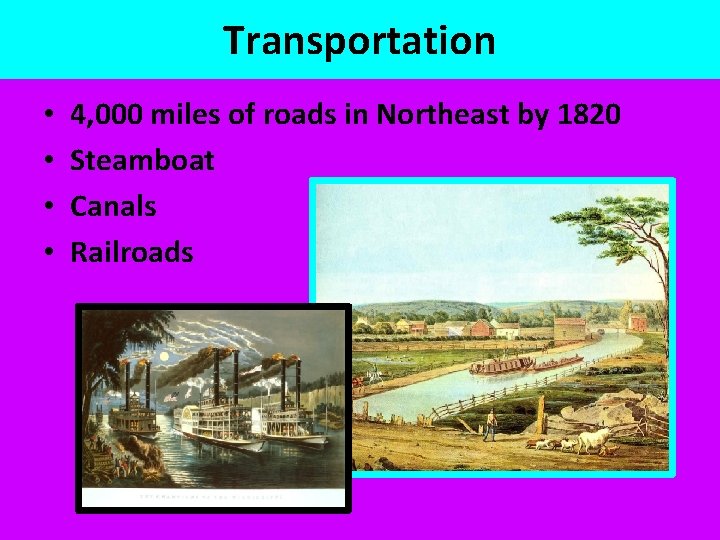Transportation • • 4, 000 miles of roads in Northeast by 1820 Steamboat Canals