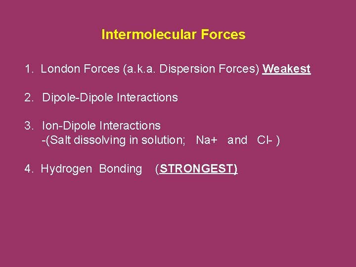 Intermolecular Forces 1. London Forces (a. k. a. Dispersion Forces) Weakest 2. Dipole-Dipole Interactions