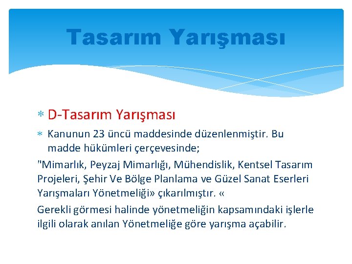 Tasarım Yarışması D-Tasarım Yarışması Kanunun 23 üncü maddesinde düzenlenmiştir. Bu madde hükümleri çerçevesinde; "Mimarlık,