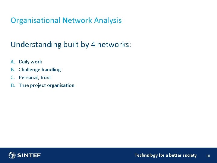 Organisational Network Analysis Understanding built by 4 networks: A. B. C. D. Daily work