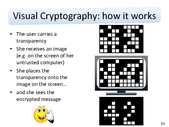 Visual Cryptography: how it works • The user carries a transparency • She receives