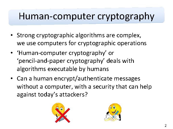 Human-computer cryptography • Strong cryptographic algorithms are complex, we use computers for cryptographic operations