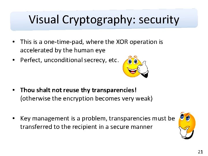 Visual Cryptography: security • This is a one-time-pad, where the XOR operation is accelerated