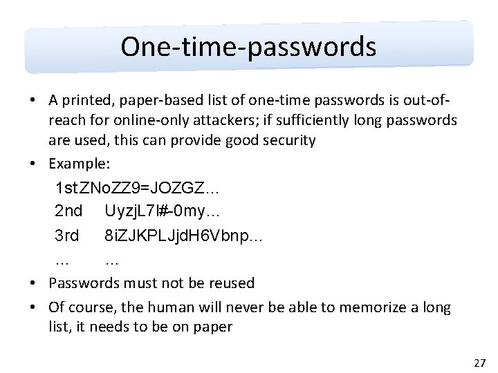 One-time-passwords • A printed, paper-based list of one-time passwords is out-ofreach for online-only attackers;