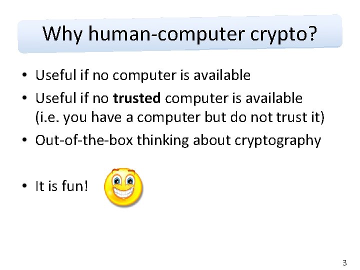 Why human-computer crypto? • Useful if no computer is available • Useful if no