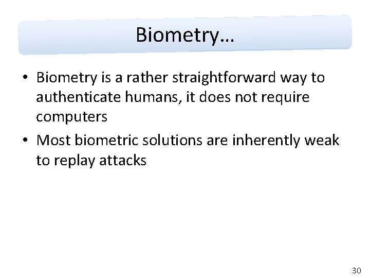 Biometry… • Biometry is a rather straightforward way to authenticate humans, it does not
