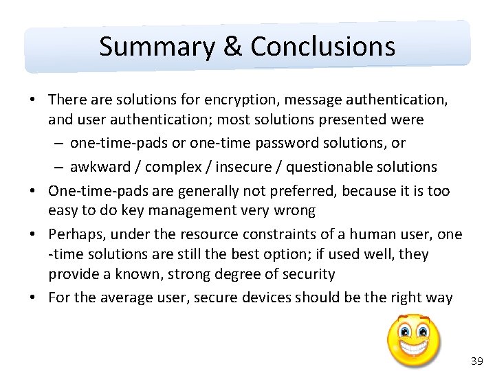 Summary & Conclusions • There are solutions for encryption, message authentication, and user authentication;