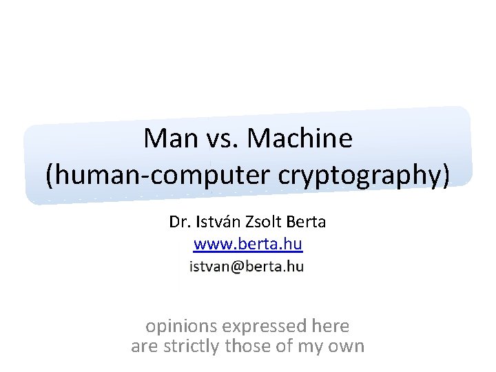 Man vs. Machine (human-computer cryptography) Dr. István Zsolt Berta www. berta. hu opinions expressed