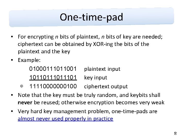 One-time-pad • For encrypting n bits of plaintext, n bits of key are needed;