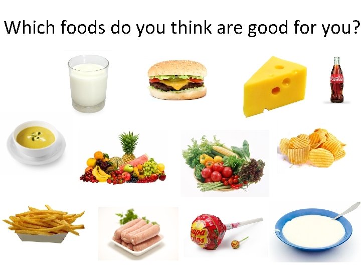 Which foods do you think are good for you? 