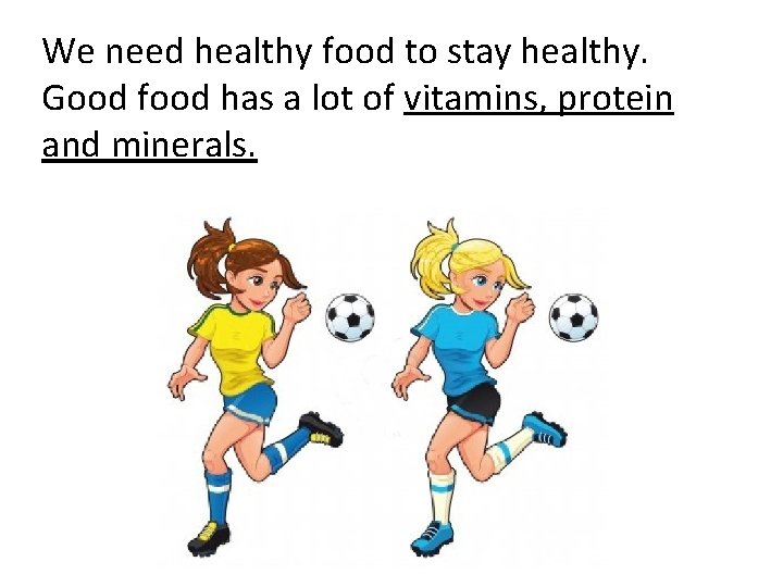 We need healthy food to stay healthy. Good food has a lot of vitamins,