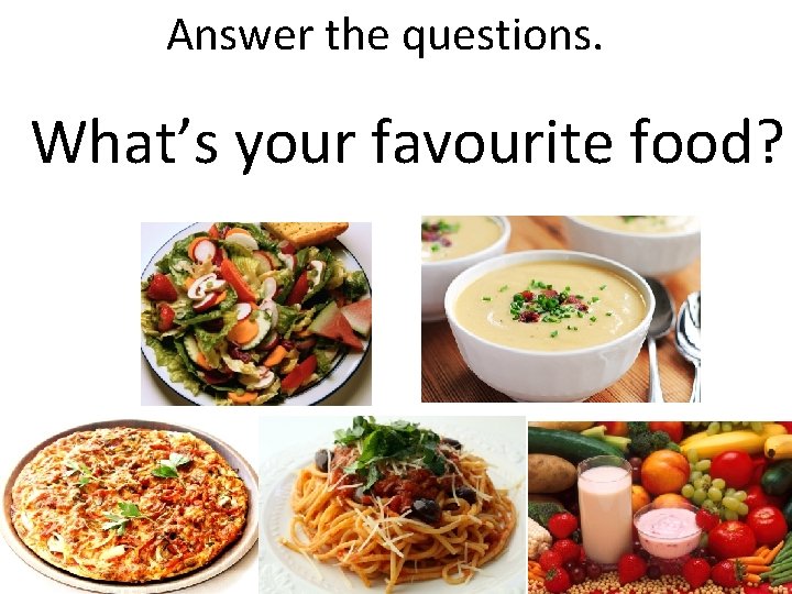 Answer the questions. What’s your favourite food? 