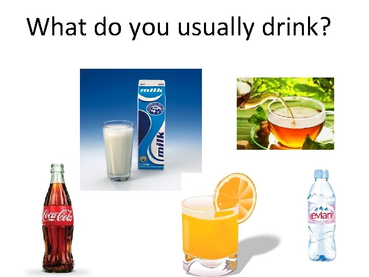 What do you usually drink? 