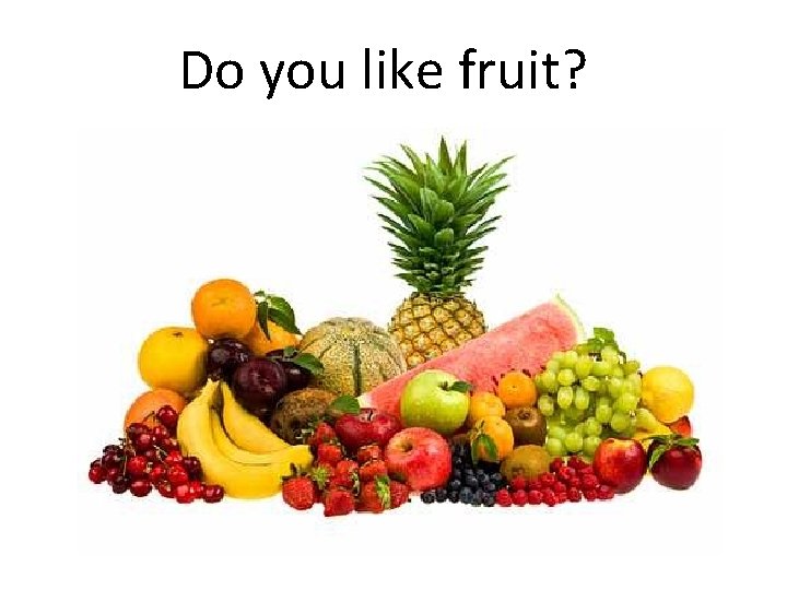 Do you like fruit? 