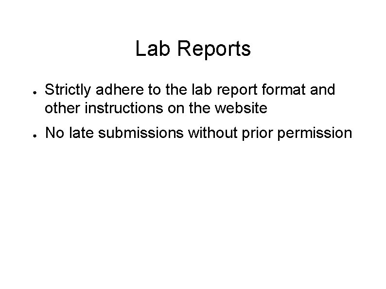 Lab Reports ● ● Strictly adhere to the lab report format and other instructions