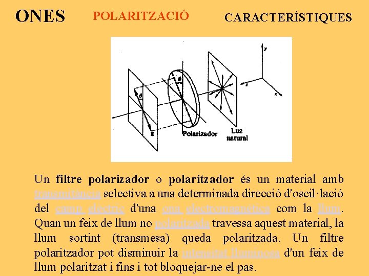ONES POLARITZACIÓ CARACTERÍSTIQUES Un filtre polarizador o polaritzador és un material amb transmitància selectiva
