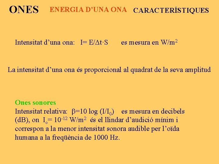 ONES ENERGIA D’UNA ONA CARACTERÍSTIQUES Intensitat d’una ona: I= E/ t·S es mesura en