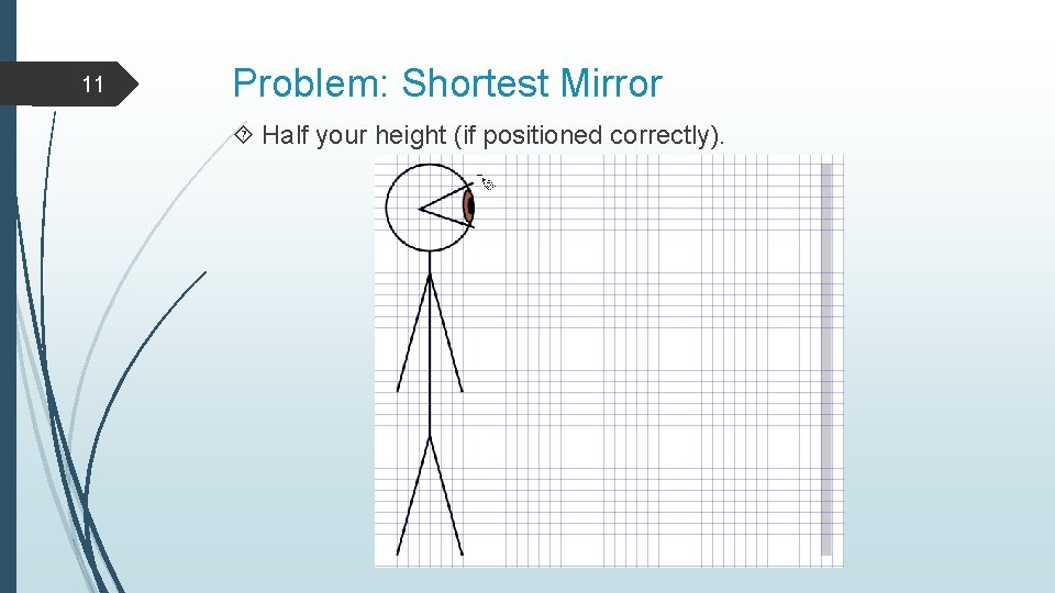 11 Problem: Shortest Mirror Half your height (if positioned correctly). 11 Problem: Shortest Mirror Half your height (if positioned correctly).