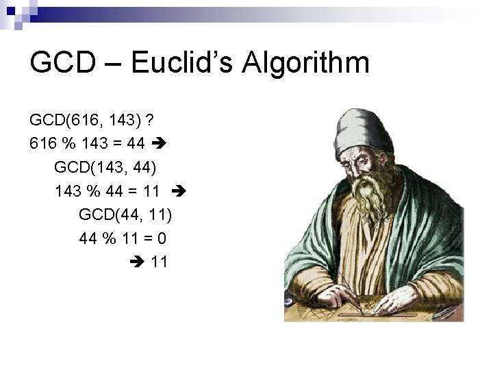 GCD – Euclid’s Algorithm GCD(616, 143) ? 616 % 143 = 44 GCD(143, 44)