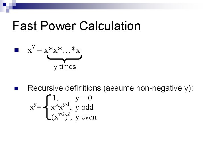 Fast Power Calculation n y x = x*x*…*x y times n Recursive definitions (assume