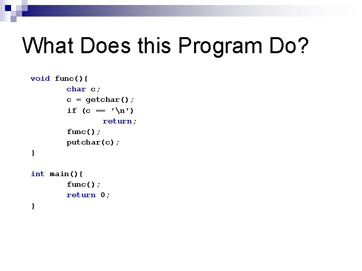 What Does this Program Do? void func(){ char c; c = getchar(); if (c