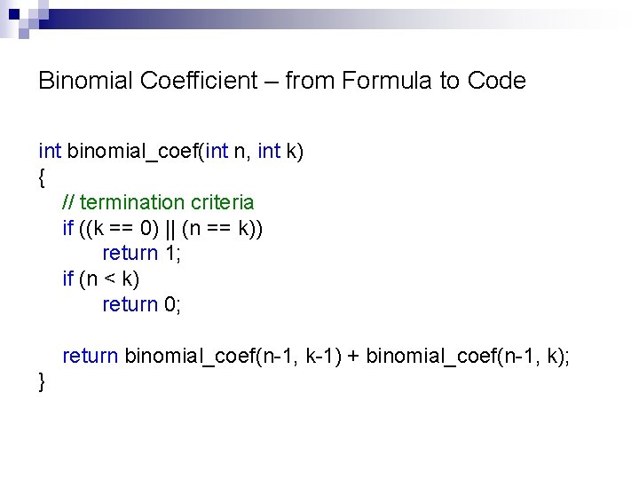 Binomial Coefficient – from Formula to Code int binomial_coef(int n, int k) { //