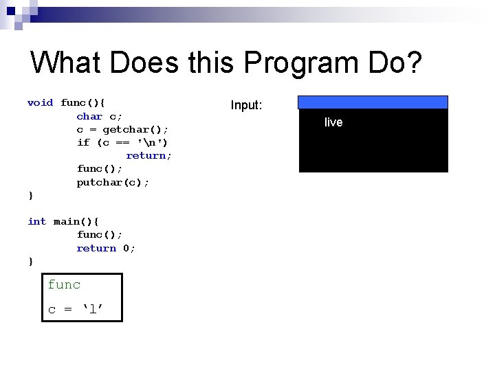 What Does this Program Do? void func(){ char c; c = getchar(); if (c