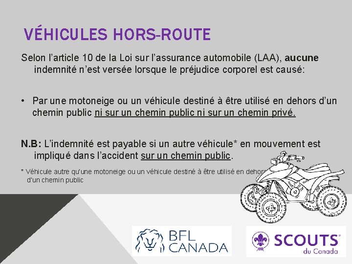 VÉHICULES HORS-ROUTE Selon l’article 10 de la Loi sur l’assurance automobile (LAA), aucune indemnité