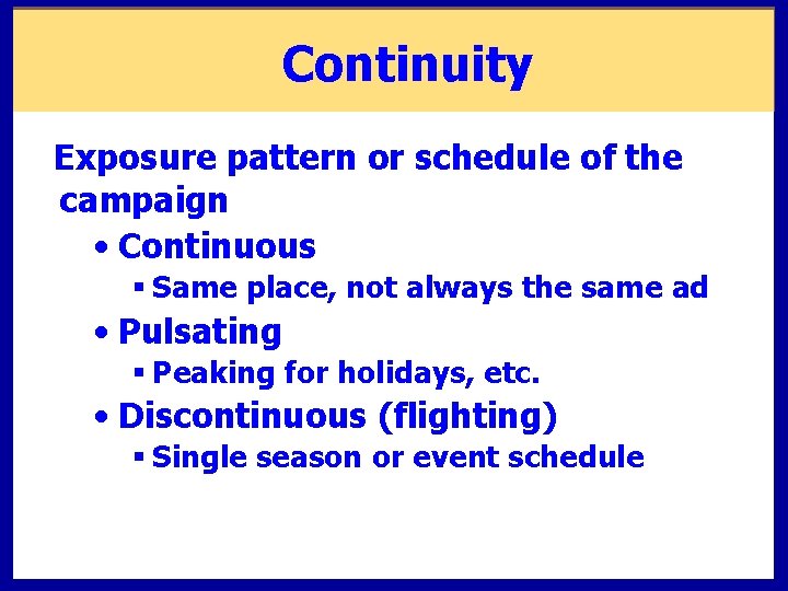 Continuity Exposure pattern or schedule of the campaign • Continuous § Same place, not Continuity Exposure pattern or schedule of the campaign • Continuous § Same place, not