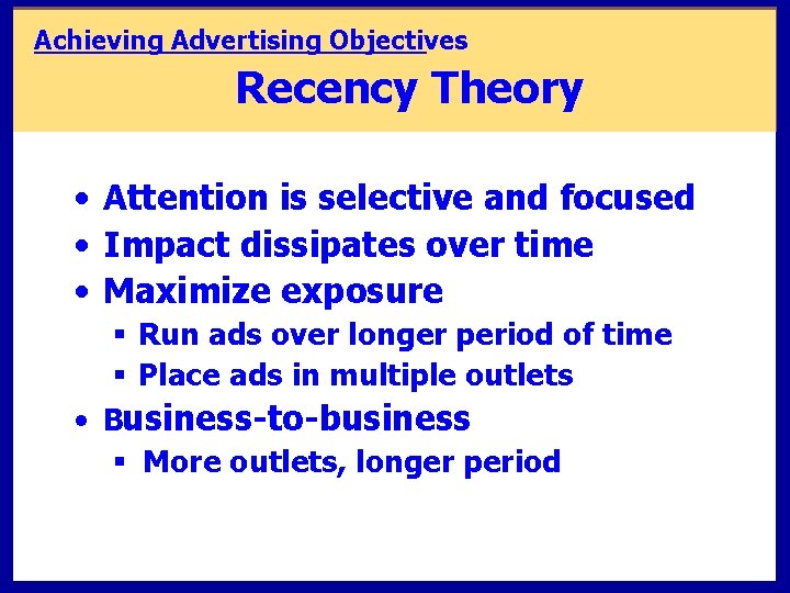 Achieving Advertising Objectives Recency Theory • Attention is selective and focused • Impact dissipates Achieving Advertising Objectives Recency Theory • Attention is selective and focused • Impact dissipates