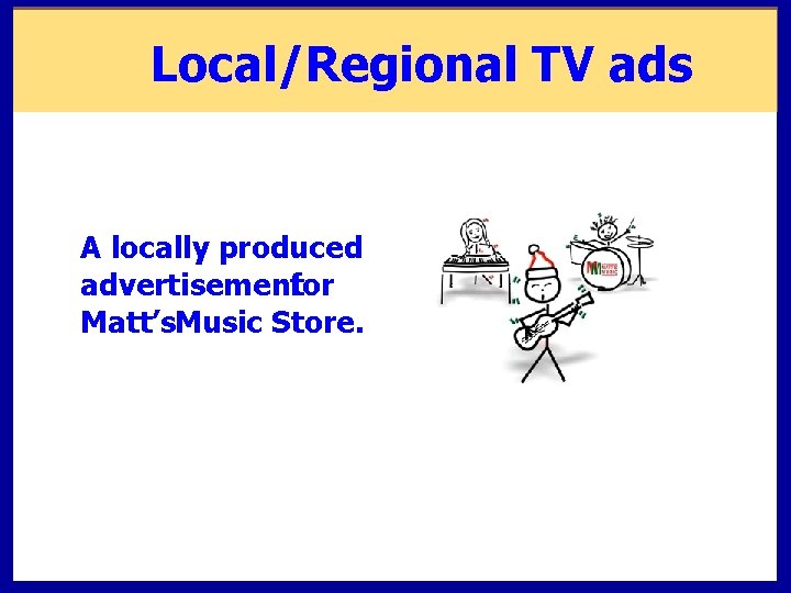 Local/Regional TV ads A locally produced advertisementfor Matt’s. Music Store. Click on video to Local/Regional TV ads A locally produced advertisementfor Matt’s. Music Store. Click on video to