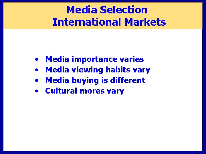 Media Selection International Markets • • Media importance varies Media viewing habits vary Media Media Selection International Markets • • Media importance varies Media viewing habits vary Media
