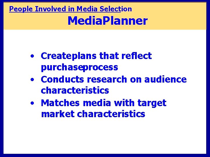 People Involved in Media Selection Media. Planner • Createplans that reflect purchaseprocess • Conducts People Involved in Media Selection Media. Planner • Createplans that reflect purchaseprocess • Conducts