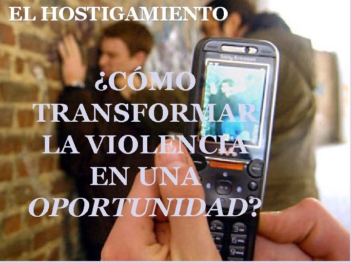 EL HOSTIGAMIENTO ¿CÓMO TRANSFORMAR LA VIOLENCIA EN UNA OPORTUNIDAD? 